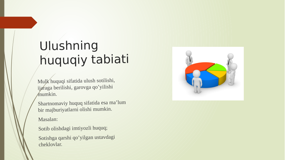 Ulushning 
huquqiy tabiati 
Mulk huquqi sifatida ulush sotilishi, 
ijaraga berilishi, garovga qo’yilishi 
mumkin.
Shartnomaviy huquq sifatida esa ma’lum 
bir majburiyatlarni olishi mumkin.
Masalan:
Sotib olishdagi imtiyozli huquq;
Sotishga qarshi qo’yilgan ustavdagi 
cheklovlar. 

