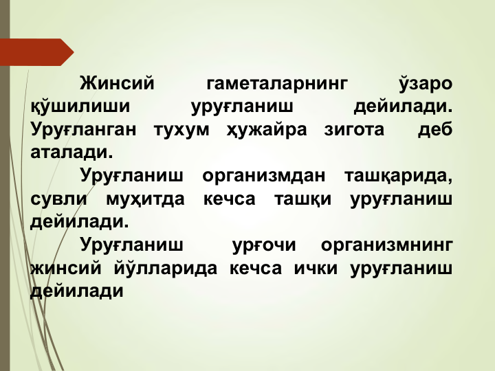 Жинсий
гаметаларнинг
ўзаро
қўшилиши
уруғланиш
дейилади.
Уруғланган
тухум
ҳужайра
зигота
деб
аталади.
Уруғланиш
организмдан
ташқарида,
сувли
муҳитда
кечса
ташқи
уруғланиш
дейилади.
Уруғланиш
урғочи
организмнинг
жинсий йўлларида кечса ички уруғланиш
дейилади
