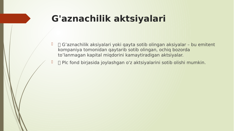 G'aznachilik aktsiyalari

 G’aznachilik aksiyalari yoki qayta sotib olingan aksiyalar – bu emitent 
kompaniya tomonidan qaytarib sotib olingan, ochiq bozorda 
to’lanmagan kapital miqdorini kamaytiradigan aktsiyalar.

 Plc fond birjasida joylashgan o'z aktsiyalarini sotib olishi mumkin.
