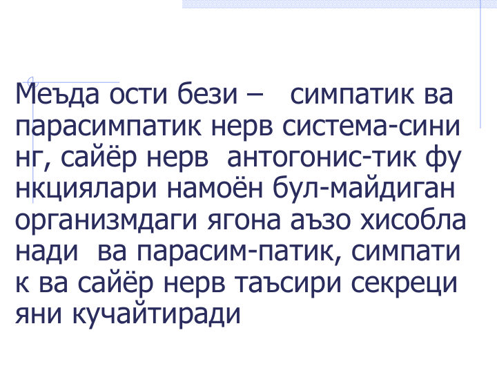 Меъда ости бези –
симпатик ва 
парасимпатик нерв система-сини
нг, сайёр нерв  антогонис-тик фу
нкциялари намоён бул-майдиган 
организмдаги ягона аъзо хисобла
нади  ва парасим-патик, симпати
к ва сайёр нерв таъсири секреци
яни кучайтиради

