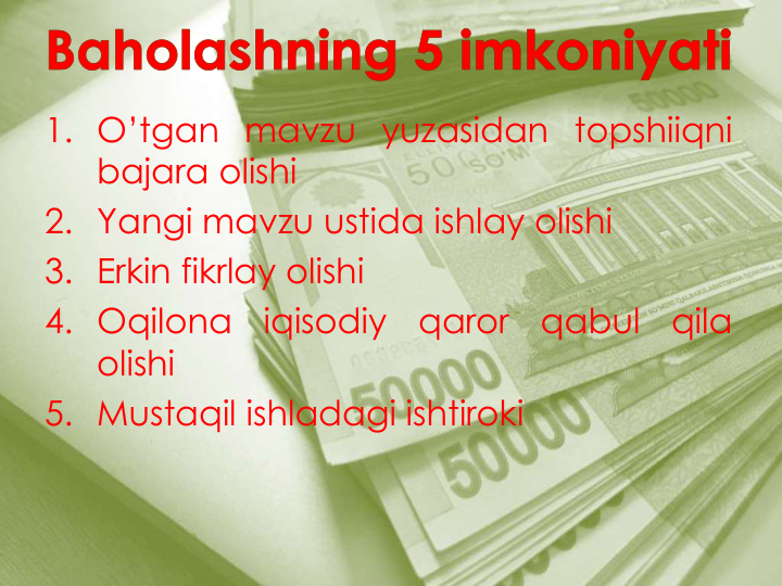 1. O’tgan mavzu yuzasidan topshiiqni
bajara olishi
2. Yangi mavzu ustida ishlay olishi
3. Erkin fikrlay olishi
4. Oqilona
iqisodiy
qaror
qabul
qila
olishi
5. Mustaqil ishladagi ishtiroki
