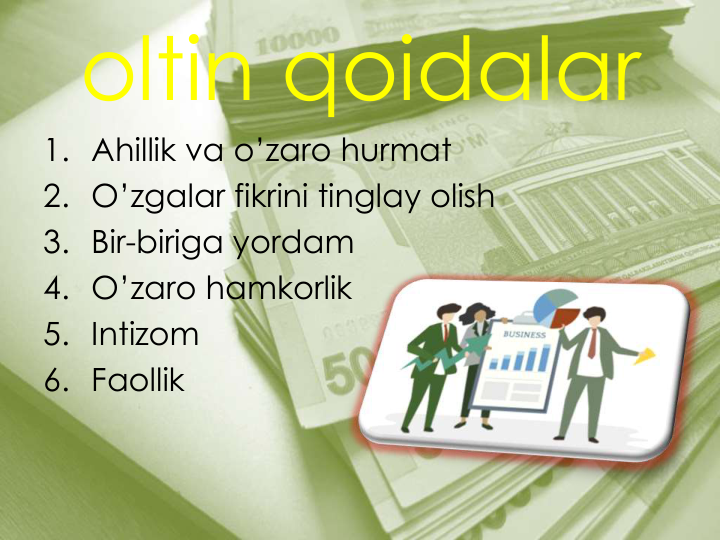 oltin qoidalar
1. Ahillik va o’zaro hurmat
2. O’zgalar fikrini tinglay olish
3. Bir-biriga yordam
4. O’zaro hamkorlik
5. Intizom
6. Faollik
