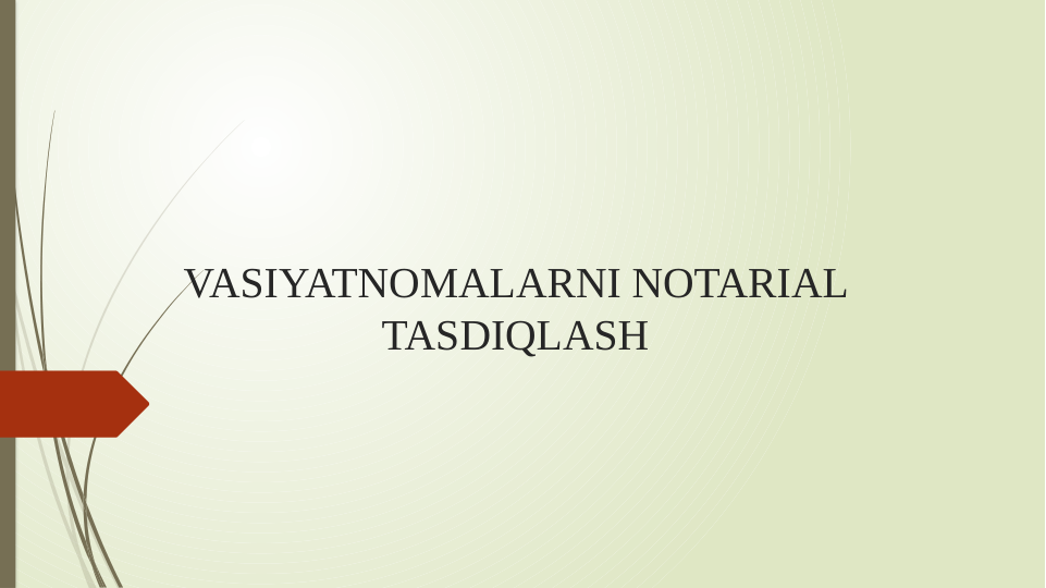 VASIYATNOMALARNI NOTARIAL 
TASDIQLASH
