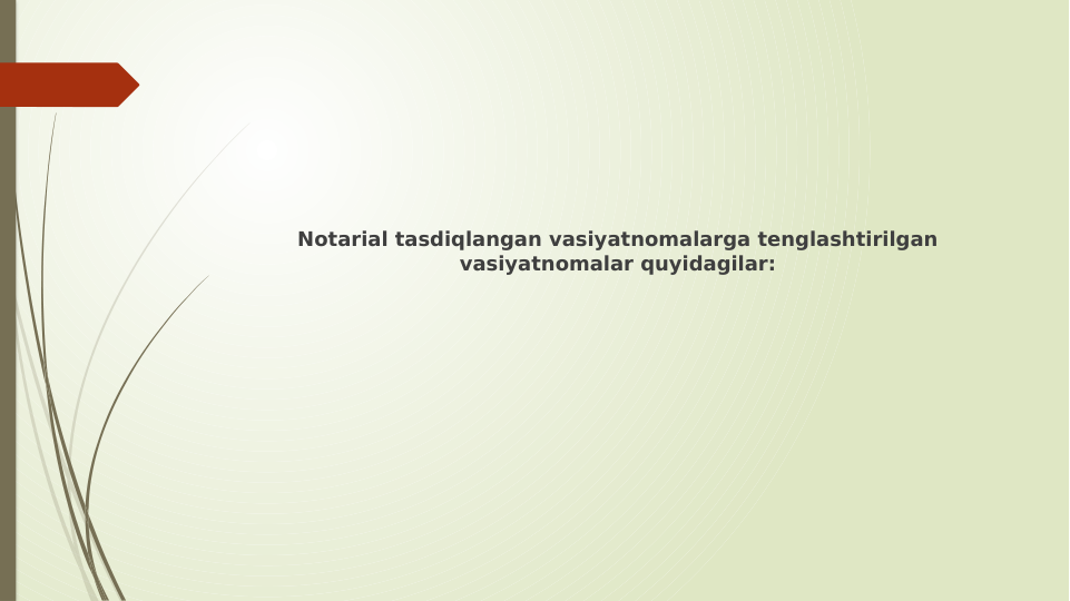 Notarial tasdiqlangan vasiyatnomalarga tenglashtirilgan 
vasiyatnomalar quyidagilar:
