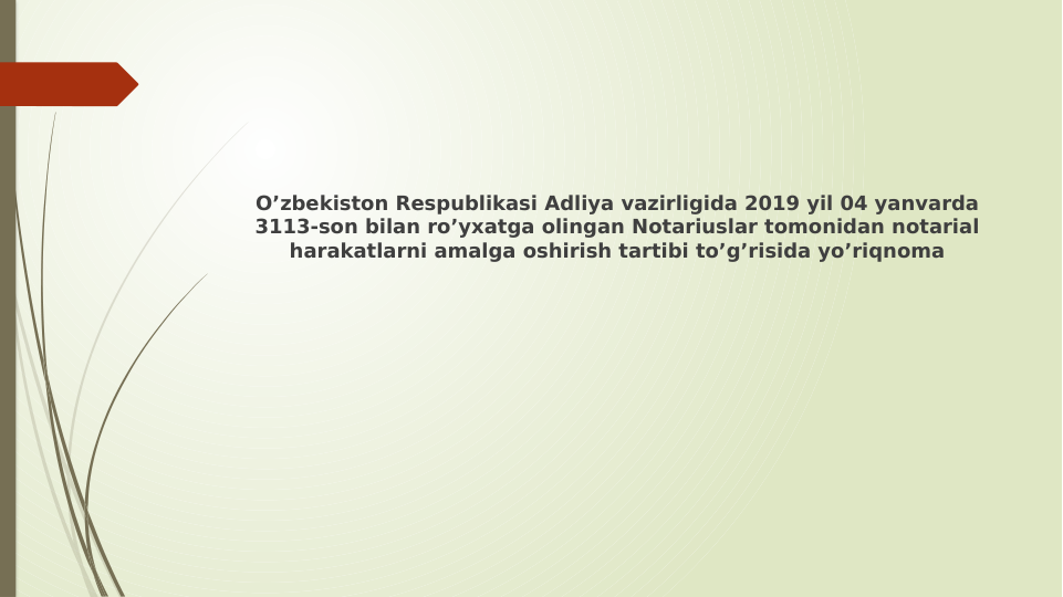 Oʼzbekiston Respublikasi Аdliya vazirligida 2019 yil 04 yanvarda 
3113-son bilan roʼyxatga olingan Notariuslar tomonidan notarial 
harakatlarni amalga oshirish tartibi toʼgʼrisida yoʼriqnoma
