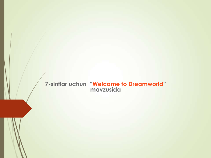 7-sinflar uchun “Welcome to Dreamworld” 
mavzusida
