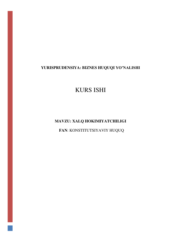  
 
 
 
 
 
 
YURISPRUDENSIYA: BIZNES HUQUQI YO’NALISHI 
 
 
KURS ISHI 
 
 
MAVZU: XALQ HOKIMIYATCHILIGI 
FAN: KONSTITUTSIYAVIY HUQUQ 
 
 
 
 
 
 
 
 
 
 
 
