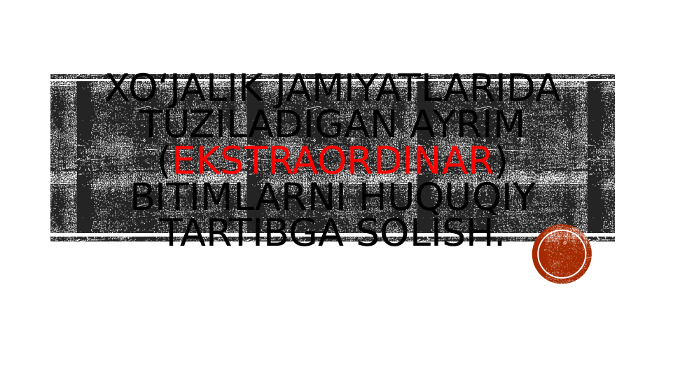 XO‘JALIK JAMIYATLARIDA 
TUZILADIGAN AYRIM 
(EKSTRAORDINAR) 
BITIMLARNI HUQUQIY 
TARTIBGA SOLISH.
