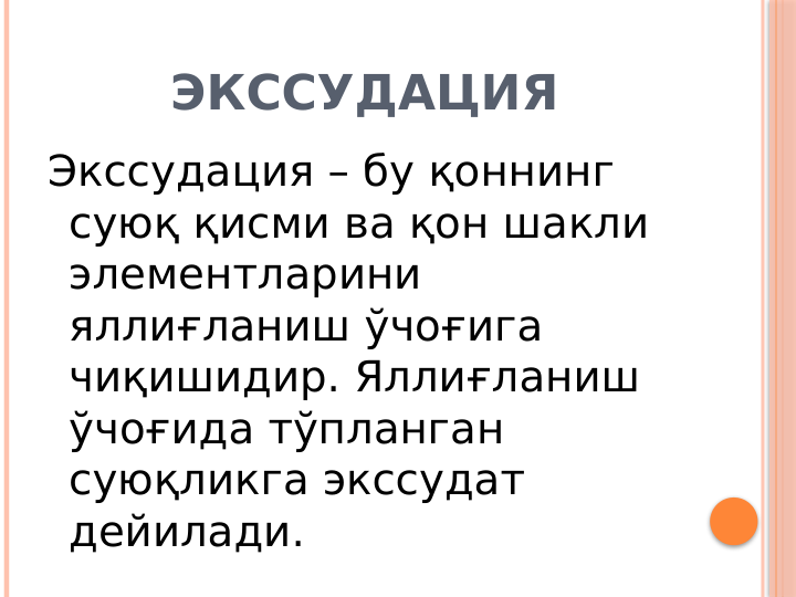ЭКССУДАЦИЯ
Экссудация – бу қоннинг 
суюқ қисми ва қон шакли 
элементларини 
яллиғланиш ўчоғига 
чиқишидир. Яллиғланиш 
ўчоғида тўпланган 
суюқликга экссудат 
дейилади.

