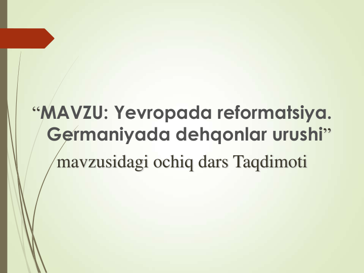 “MAVZU: Yevropada reformatsiya. 
Germaniyada dehqonlar urushi” 
mavzusidagi ochiq dars Taqdimoti
