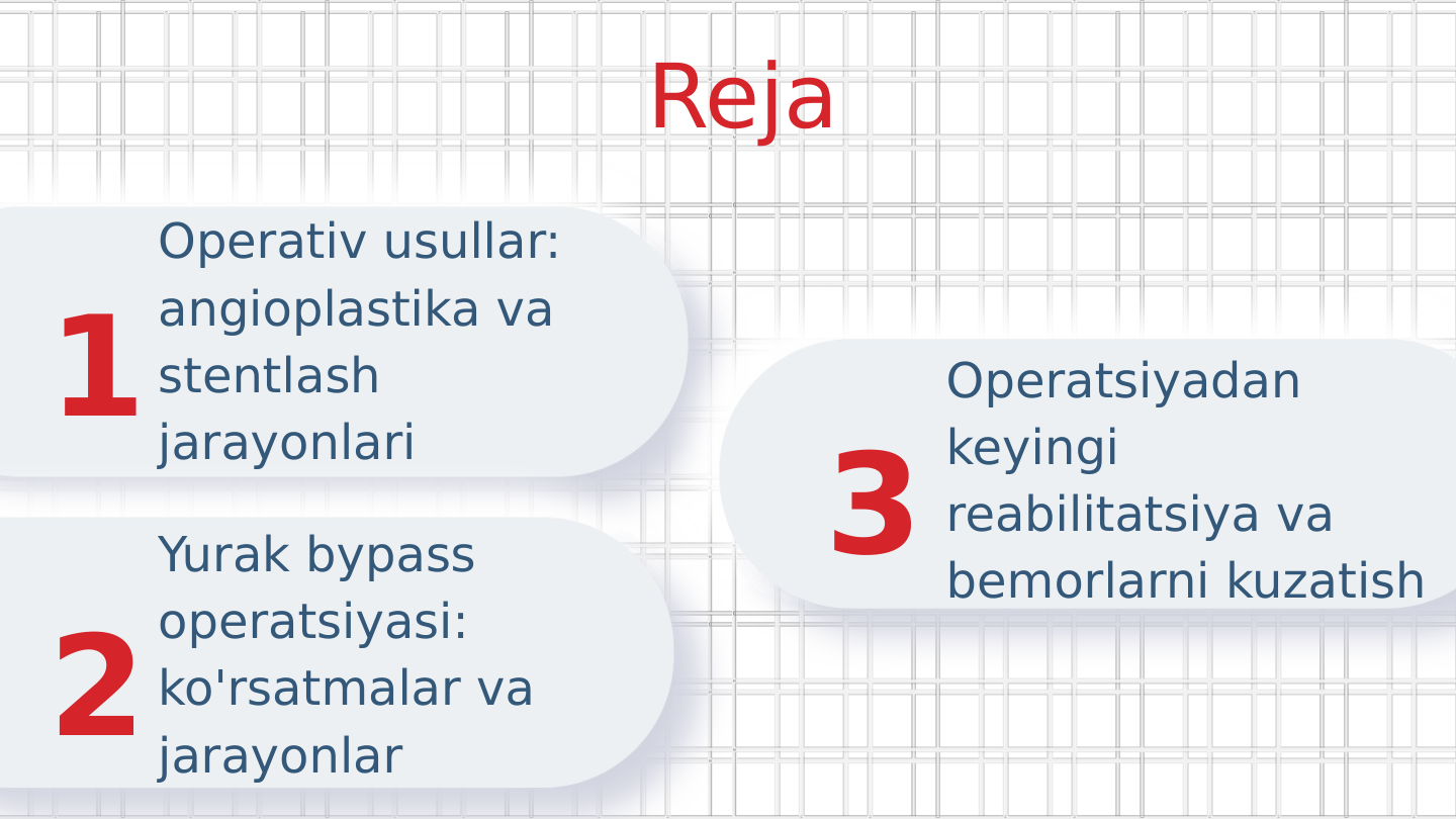 1
2
3
Reja
Operativ usullar: 
angioplastika va 
stentlash 
jarayonlari
Yurak bypass 
operatsiyasi: 
ko'rsatmalar va 
jarayonlar
Operatsiyadan 
keyingi 
reabilitatsiya va 
bemorlarni kuzatish
